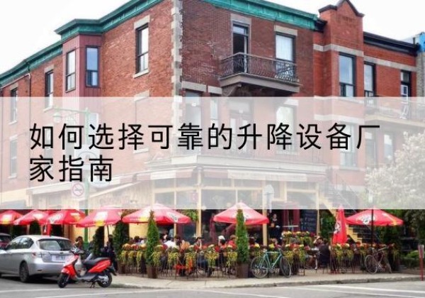 溆浦电动升降机厂家-如何选择可靠的升降设备厂家指南